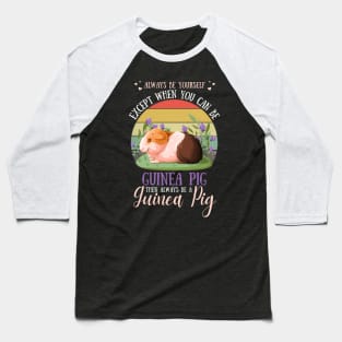 Always Be Yourself Except When You Can Be Guinea Pig , Funny Guinea Pig Lover Baseball T-Shirt